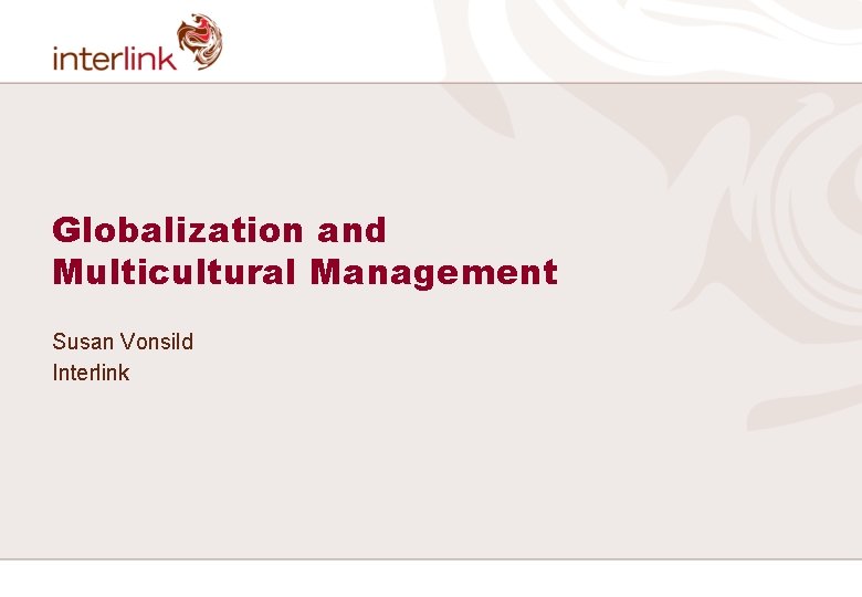 Globalization and Multicultural Management Susan Vonsild Interlink 