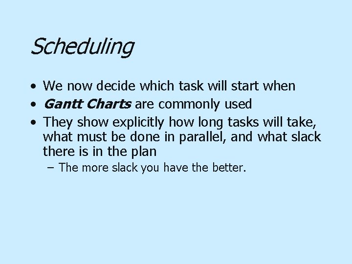 Scheduling • We now decide which task will start when • Gantt Charts are