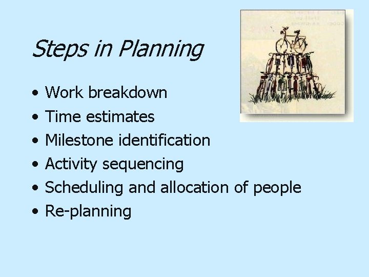 Steps in Planning • • • Work breakdown Time estimates Milestone identification Activity sequencing