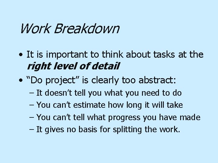 Work Breakdown • It is important to think about tasks at the right level