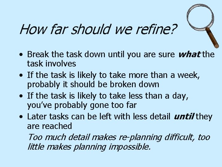 How far should we refine? • Break the task down until you are sure