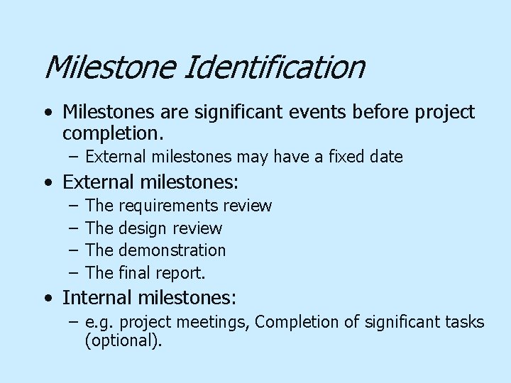 Milestone Identification • Milestones are significant events before project completion. – External milestones may