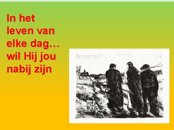 In het leven van elke dag… wil Hij jou nabij zijn 