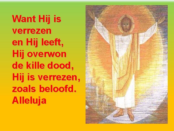 Want Hij is verrezen en Hij leeft, Hij overwon de kille dood, Hij is