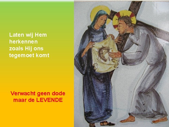 Laten wij Hem herkennen zoals Hij ons tegemoet komt Verwacht geen dode maar de