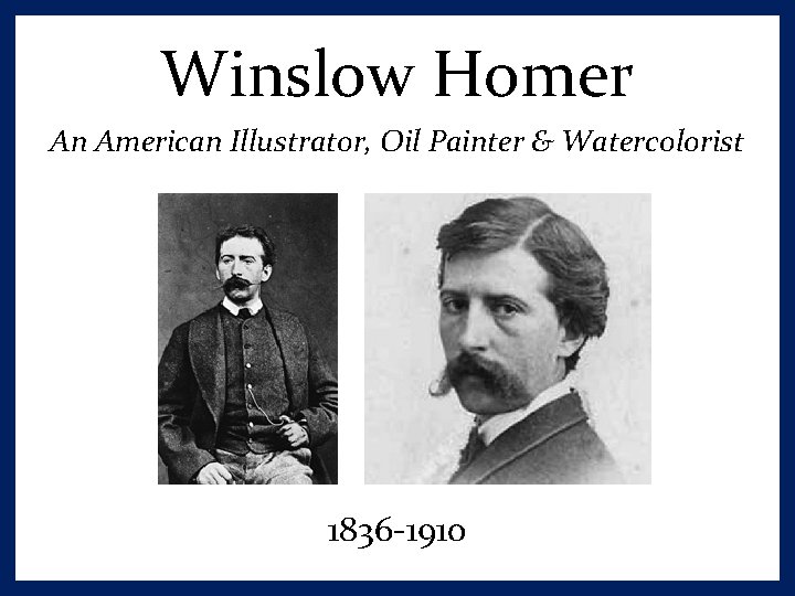 Winslow Homer An American Illustrator, Oil Painter & Watercolorist 1836 -1910 