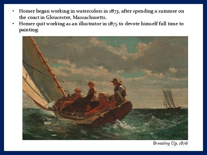  • Homer began working in watercolors in 1873, after spending a summer on