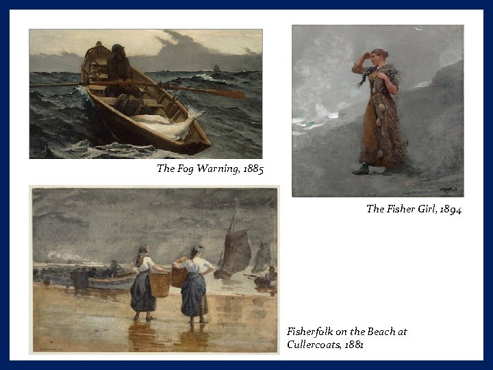 The Fog Warning, 1885 The Fisher Girl, 1894 Fisherfolk on the Beach at Cullercoats,