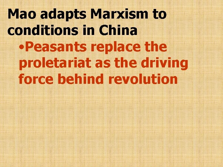 Mao adapts Marxism to conditions in China • Peasants replace the proletariat as the