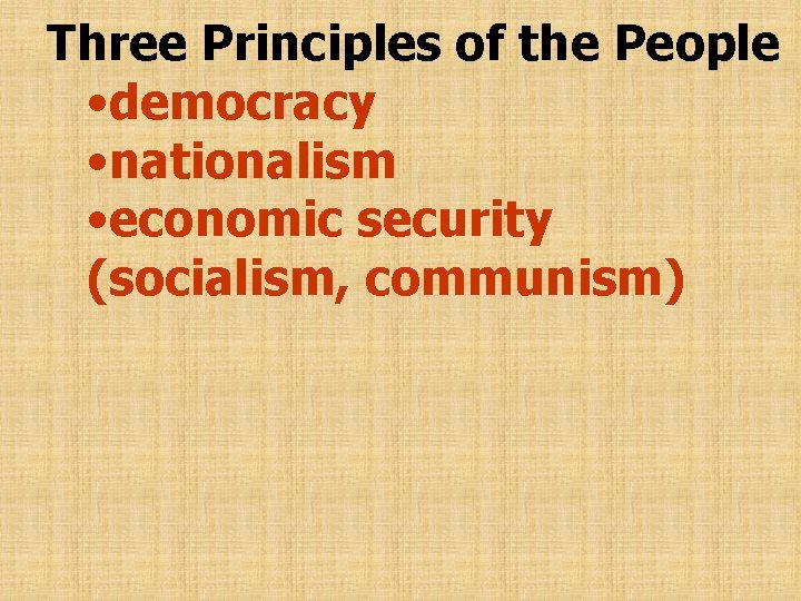 Three Principles of the People • democracy • nationalism • economic security (socialism, communism)
