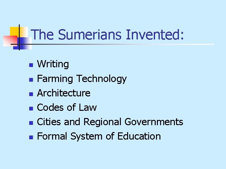 The Sumerians Invented: n n n Writing Farming Technology Architecture Codes of Law Cities