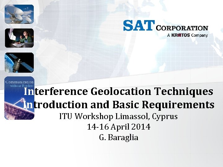 Interference Geolocation Techniques Introduction and Basic Requirements ITU Workshop Limassol, Cyprus 14 -16 April