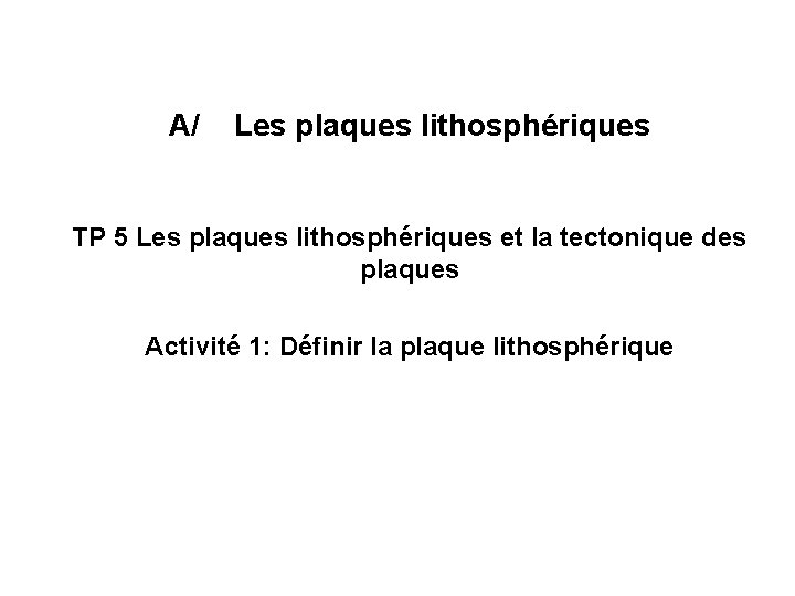 A/ Les plaques lithosphériques TP 5 Les plaques lithosphériques et la tectonique des plaques