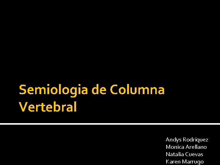 Semiologia de Columna Vertebral Andys Rodriquez Monica Arellano Natalia Cuevas Karen Marrugo 