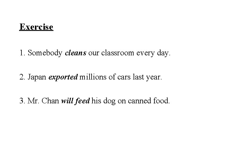 Exercise 1. Somebody cleans our classroom every day. 2. Japan exported millions of cars