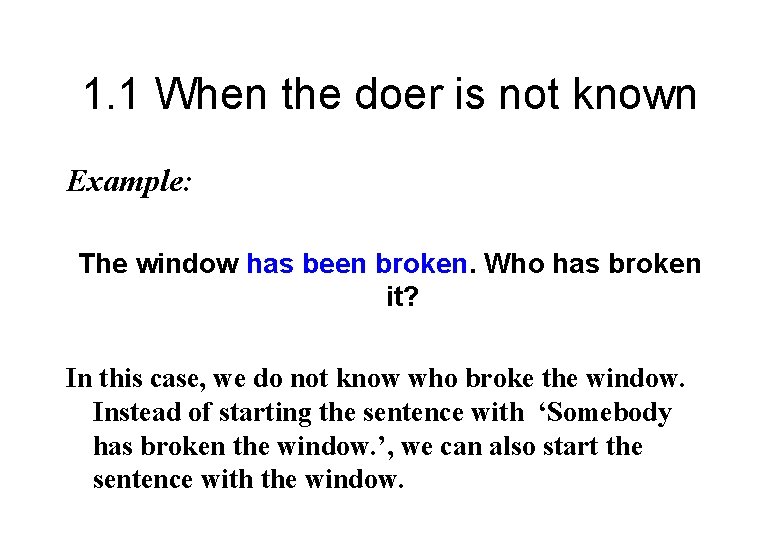 1. 1 When the doer is not known Example: The window has been broken.