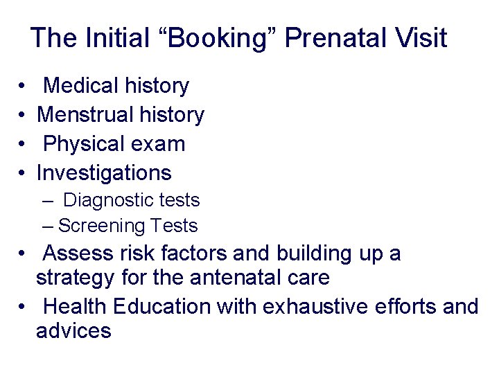The Initial “Booking” Prenatal Visit • • Medical history Menstrual history Physical exam Investigations The Initial “Booking” Prenatal Visit • • Medical history Menstrual history Physical exam Investigations