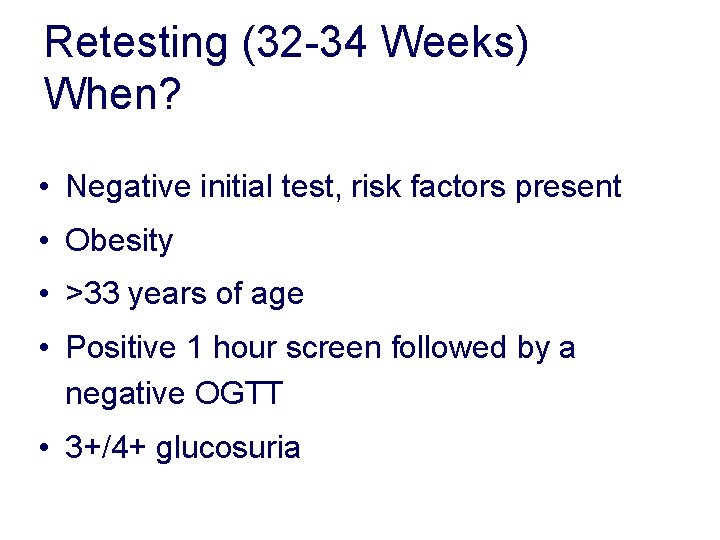 Retesting (32 -34 Weeks) When? • Negative initial test, risk factors present • Obesity Retesting (32 -34 Weeks) When? • Negative initial test, risk factors present • Obesity