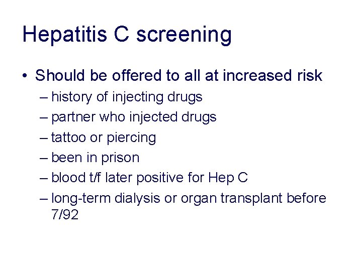 Hepatitis C screening • Should be offered to all at increased risk – history Hepatitis C screening • Should be offered to all at increased risk – history
