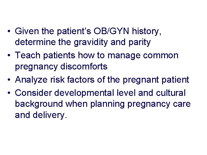 • Given the patient’s OB/GYN history, determine the gravidity and parity • Teach • Given the patient’s OB/GYN history, determine the gravidity and parity • Teach