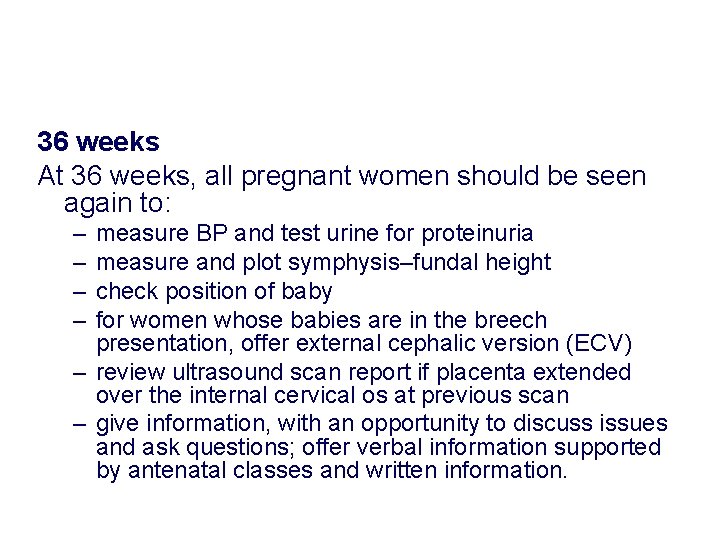 36 weeks At 36 weeks, all pregnant women should be seen again to: – 36 weeks At 36 weeks, all pregnant women should be seen again to: –