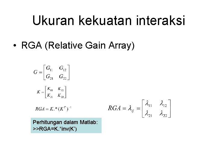 Ukuran kekuatan interaksi • RGA (Relative Gain Array) Perhitungan dalam Matlab: >>RGA=K. *inv(K’) 