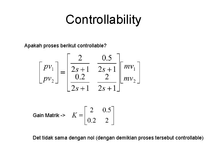Controllability Apakah proses berikut controllable? Gain Matrik -> Det tidak sama dengan nol (dengan