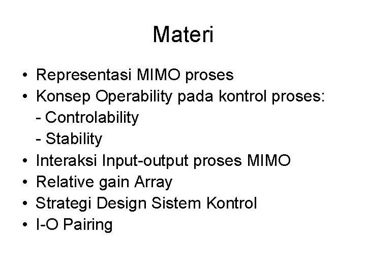Materi • Representasi MIMO proses • Konsep Operability pada kontrol proses: - Controlability -