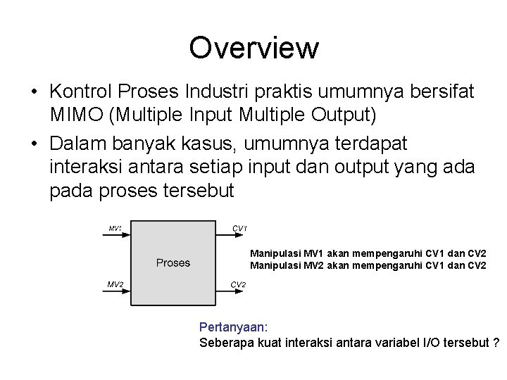 Overview • Kontrol Proses Industri praktis umumnya bersifat MIMO (Multiple Input Multiple Output) •