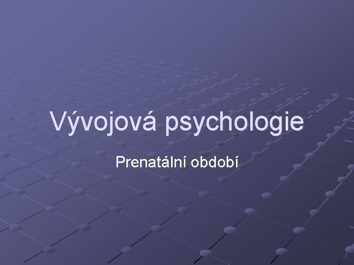 Vývojová psychologie Prenatální období 
