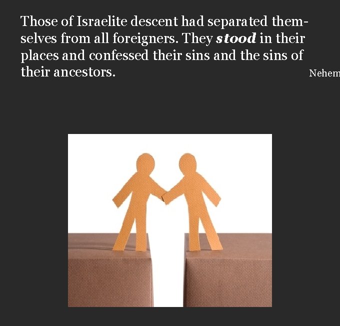 Those of Israelite descent had separated themselves from all foreigners. They stood in their