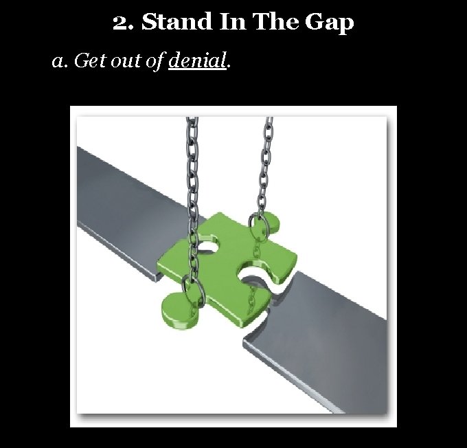 2. Stand In The Gap a. Get out of denial. 