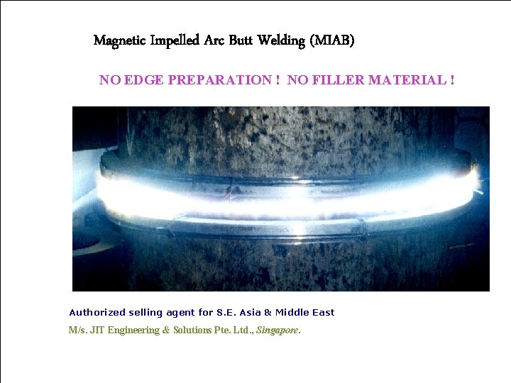 Magnetic Impelled Arc Butt Welding (MIAB) NO EDGE PREPARATION ! NO FILLER MATERIAL !