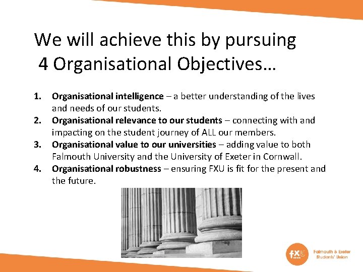 We will achieve this by pursuing 4 Organisational Objectives… 1. Organisational intelligence – a