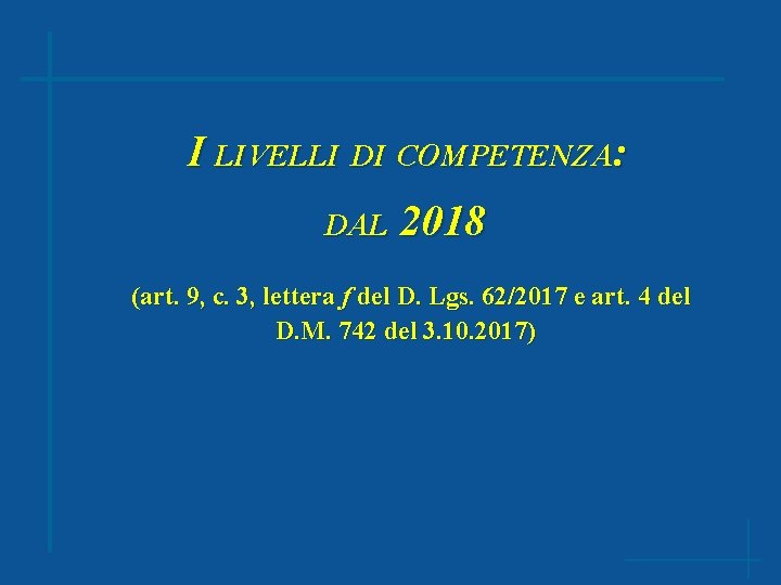 I LIVELLI DI COMPETENZA: DAL 2018 (art. 9, c. 3, lettera f del D.