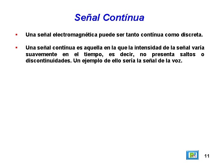 Señal Contínua Una señal electromagnética puede ser tanto contínua como discreta. Una señal contínua