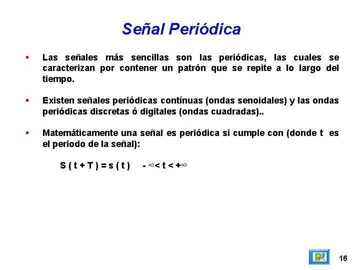 Señal Periódica Las señales más sencillas son las periódicas, las cuales se caracterizan por