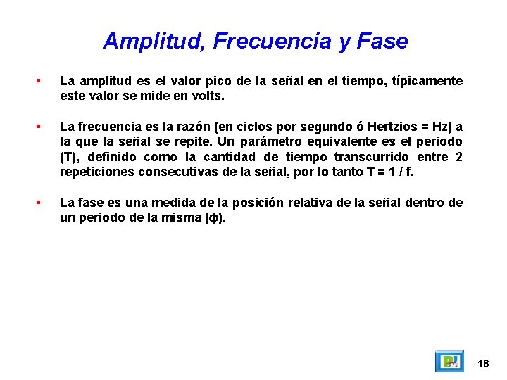 Amplitud, Frecuencia y Fase La amplitud es el valor pico de la señal en