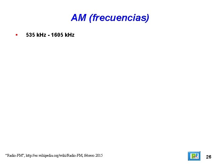 AM (frecuencias) 535 k. Hz - 1605 k. Hz “Radio-FM”, http: //es. wikipedia. org/wiki/Radio-FM,
