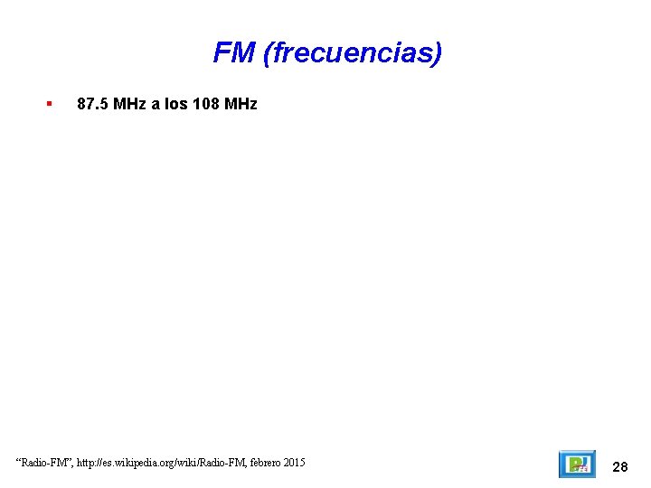 FM (frecuencias) 87. 5 MHz a los 108 MHz “Radio-FM”, http: //es. wikipedia. org/wiki/Radio-FM,