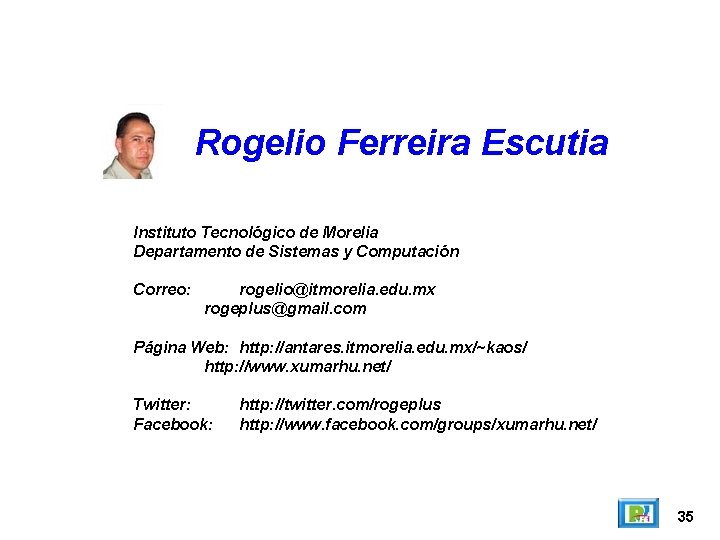 Rogelio Ferreira Escutia Instituto Tecnológico de Morelia Departamento de Sistemas y Computación Correo: rogelio@itmorelia.