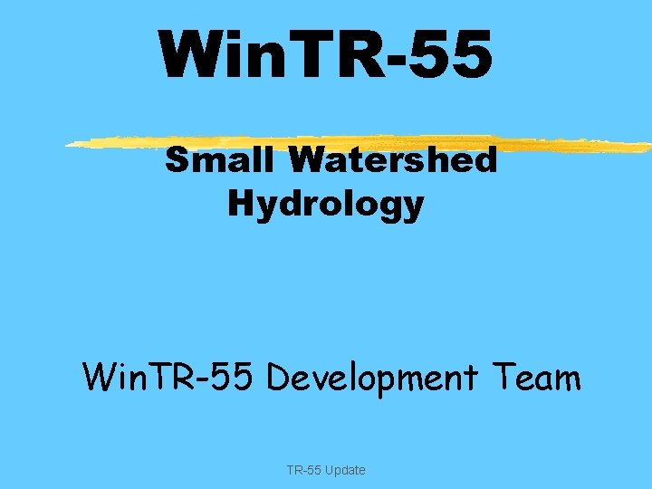 Win. TR-55 Small Watershed Hydrology Win. TR-55 Development Team TR-55 Update 