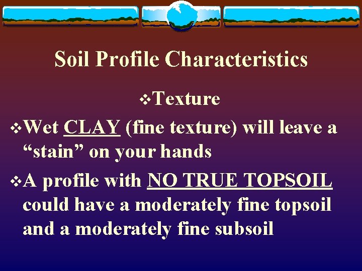 Soil Profile Characteristics v. Texture v. Wet CLAY (fine texture) will leave a “stain”
