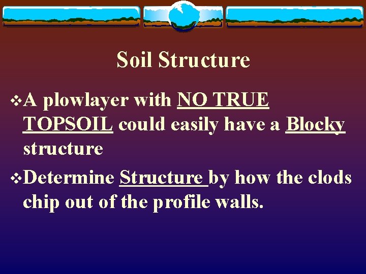 Soil Structure v. A plowlayer with NO TRUE TOPSOIL could easily have a Blocky