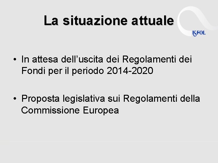 La situazione attuale • In attesa dell’uscita dei Regolamenti dei Fondi per il periodo