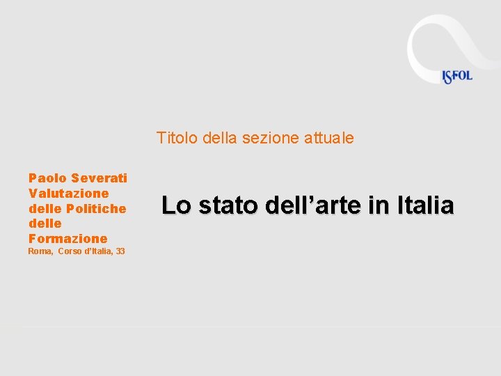 Titolo della sezione attuale Paolo Severati Valutazione delle Politiche delle Formazione Roma, Corso d’Italia, Titolo della sezione attuale Paolo Severati Valutazione delle Politiche delle Formazione Roma, Corso d’Italia,
