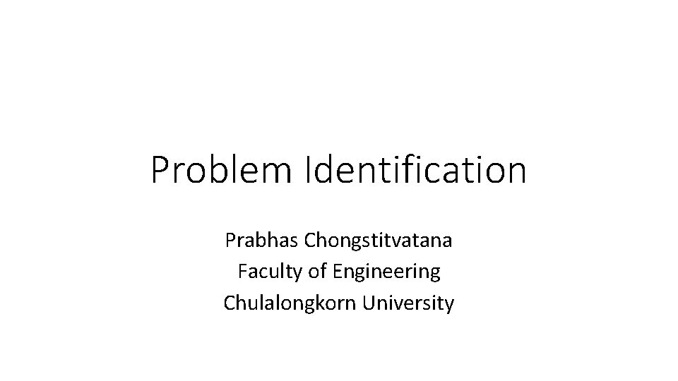 Problem Identification Prabhas Chongstitvatana Faculty of Engineering Chulalongkorn University 