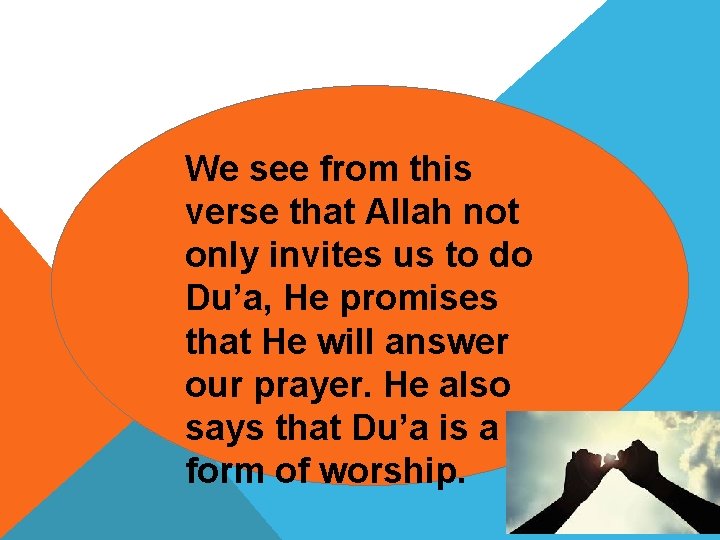 We see from this verse that Allah not only invites us to do Du’a,