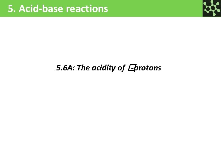 5. Acid-base reactions 5. 6 A: The acidity of �-protons 