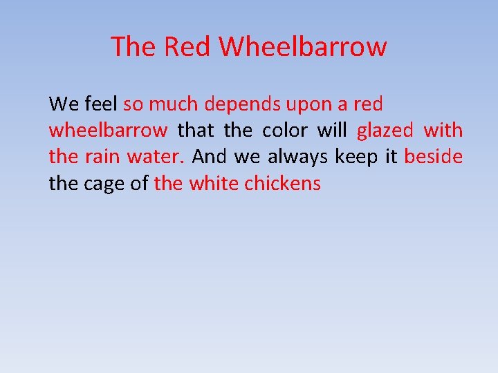 The Red Wheelbarrow We feel so much depends upon a red wheelbarrow that the